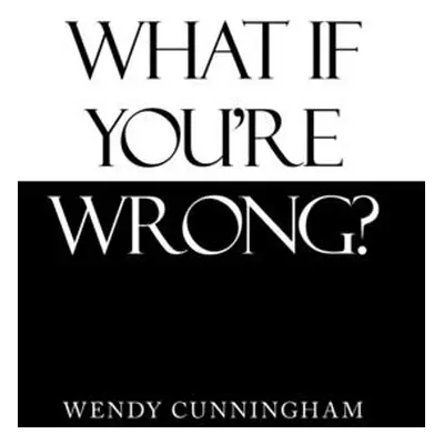 "What If You'Re Wrong?" - "" ("Cunningham Wendy")