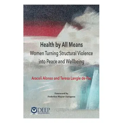 "Health by All Means: Women turning structural violence into peace and wellbeing" - "" ("Alonso 