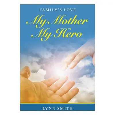 "My Mother My Hero: Family's Love" - "" ("Smith Lynn")