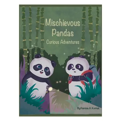 "Mischievous Pandas: Curious Adventures" - "" ("Kotrick Patricia A.")