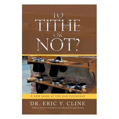 "To Tithe or Not?: A New Look at the Old Covenant" - "" ("Cline Eric V.")