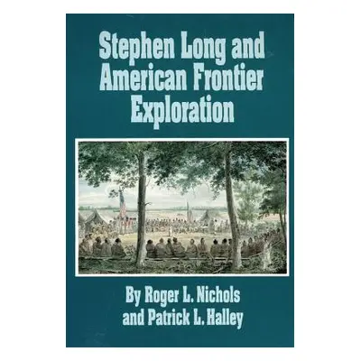 "Stephen Long and American Frontier Exploration" - "" ("Nichols Roger L.")