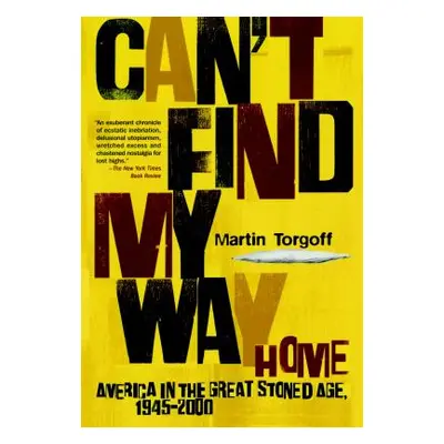 "Can't Find My Way Home: America in the Great Stoned Age, 1945-2000" - "" ("Torgoff Martin")