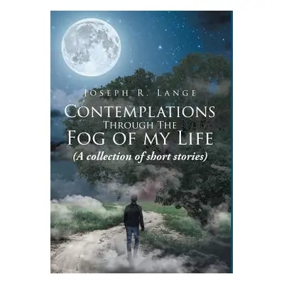 "Contemplations through the Fog of My Life: (A collection of short stories)" - "" ("Lange Joseph