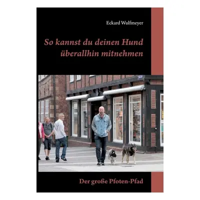 "So kannst du deinen Hund berallhin mitnehmen: Der groe Pfoten-Pfad" - "" ("Wulfmeyer Eckard")