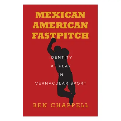 "Mexican American Fastpitch: Identity at Play in Vernacular Sport" - "" ("Chappell Ben")