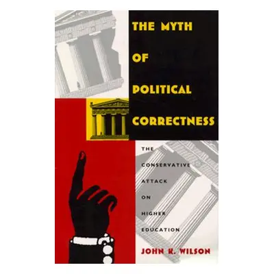 "The Myth of Political Correctness: The Conservative Attack on Higher Education" - "" ("Wilson J