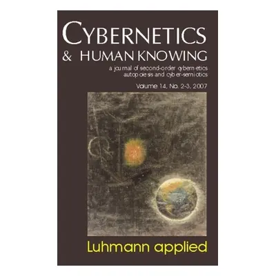 "Luhmann Applied: Cybernetics & Human Knowing Vol. 14" - "" ("Brier Soren")