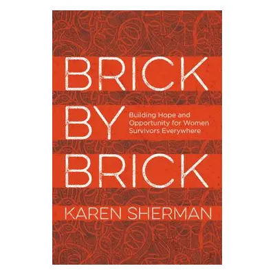 "Brick by Brick: Building Hope and Opportunity for Women Survivors Everywhere" - "" ("Sherman Ka