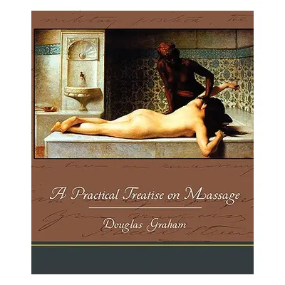 "A Practical Treatise on Massage" - "" ("Graham Douglas")