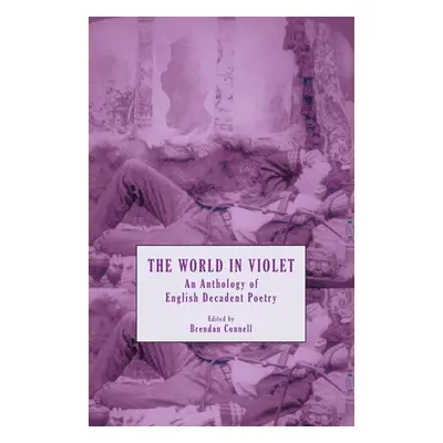 "The World in Violet: An Anthology of English Decadent Poetry" - "" ("Connell Brendan")