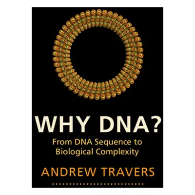 "Why Dna?: From DNA Sequence to Biological Complexity" - "" ("Travers Andrew")