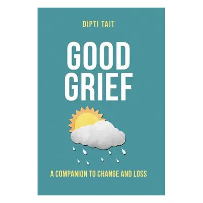 "Good Grief: A Companion to Change and Loss" - "" ("Dipti Tait")