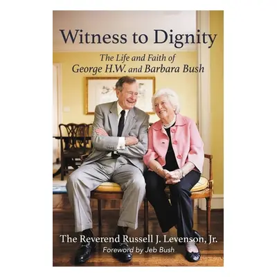 "Witness to Dignity: The Life and Faith of George H.W. and Barbara Bush" - "" ("Levenson Jr Russ