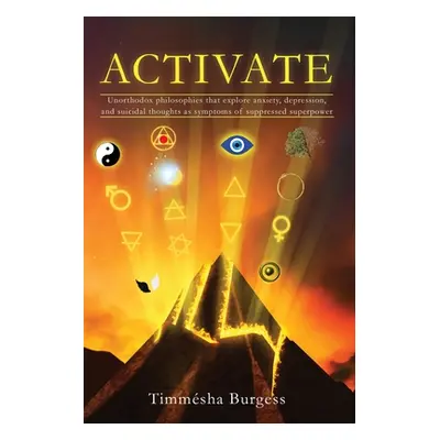 "Activate: Unorthodox Philosophies That Explore Anxiety, Depression, and Suicidal Thoughts as Sy