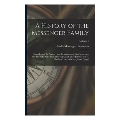 A History of the Messenger Family; Genealogy of the Ancestry and Descendants of John Messenger a