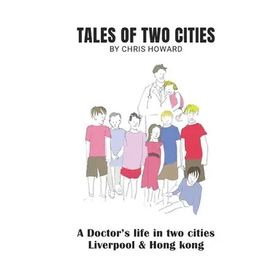 "Tales of Two Cities: A doctor's life in Liverpool and Hong Kong" - "" ("Howard Chris")