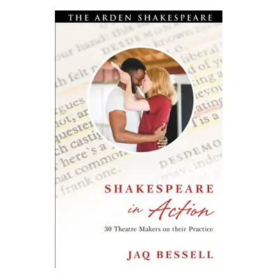 "Shakespeare in Action: 30 Theatre Makers on Their Practice" - "" ("Bessell Jaq")