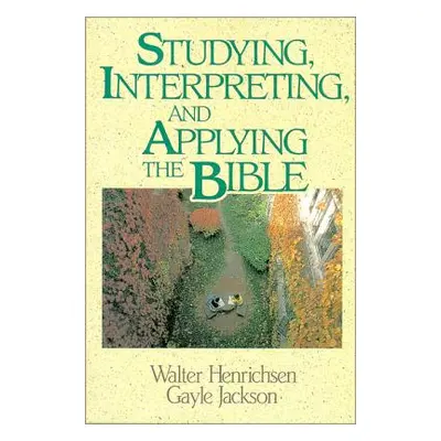 "Studying, Interpreting, and Applying the Bible" - "" ("Henrichsen Walter A.")