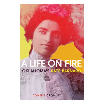 "A Life on Fire: Oklahoma's Kate Barnard" - "" ("Cronley Connie")