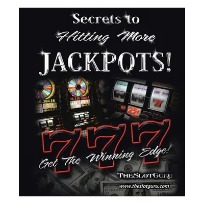 "The Secrets to Hitting More Jackpots: Get the Winning Edge" - "" ("Theslotguru")