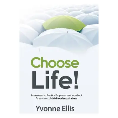 "Choose Life!: Awareness and Practical Empowerment workbook for survivors of sexual abuse" - "" 