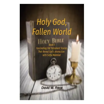 "Holy God, Fallen World: Book 1 Fascinating Old Testament Stories That Reveal God's Interaction 