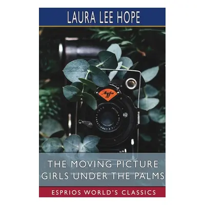 "The Moving Picture Girls Under the Palms (Esprios Classics)" - "" ("Hope Laura Lee")