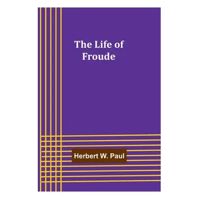 "The Life of Froude" - "" ("W. Paul Herbert")