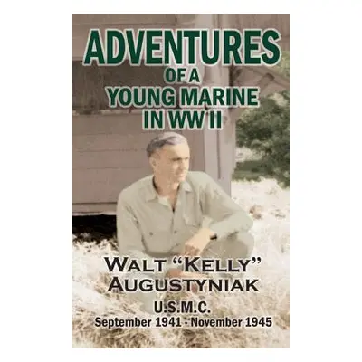 "Adventures of a Young Marine in WWII" - "" ("Augustyniak Walter")