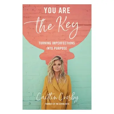 "You Are the Key: Turning Imperfections Into Purpose" - "" ("Crosby Caitlin")