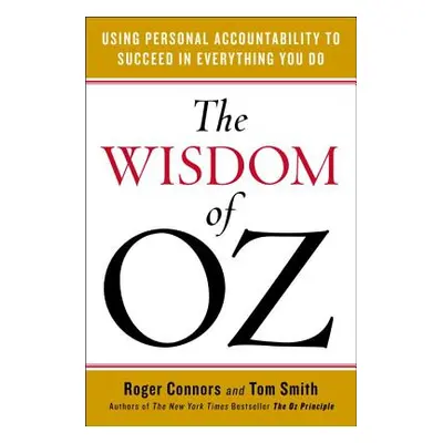 "The Wisdom of Oz: Using Personal Accountability to Succeed in Everything You Do" - "" ("Connors