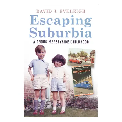 "Escaping Suburbia: A 1960s Merseyside Childhood" - "" ("Eveleigh David J.")