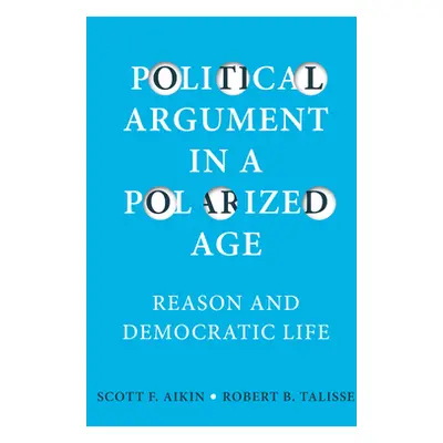 "Political Argument in a Polarized Age: Reason and Democratic Life" - "" ("Aikin Scott F.")