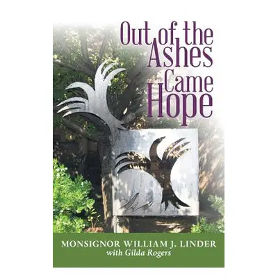 "Out of the Ashes Came Hope: By Monsignor William J. Linder with Gilda Rogers" - "" ("Linder Mon