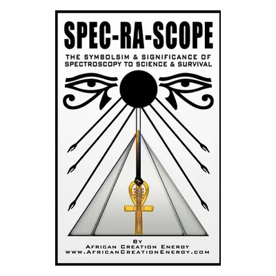 "Spec-Ra-Scope: The Symbolism & Significance of Spectroscopy to Science & Survival" - "" ("Creat