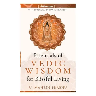 "The Essentials of Vedic Wisdom for Blissful Living" - "" ("Frawley David")