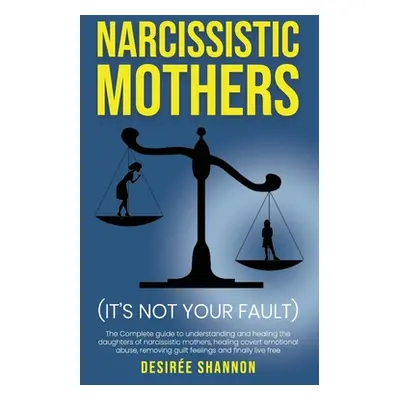 "Narcissistic Mothers: The Complete Guide to Understanding and Healing the Daughters of Narcissi