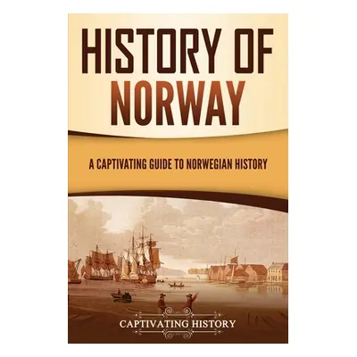 "History of Norway: A Captivating Guide to Norwegian History" - "" ("History Captivating")