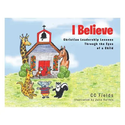 "I Believe: Christian Leadership Lessons Through the Eyes of a Child" - "" ("Fields CC")