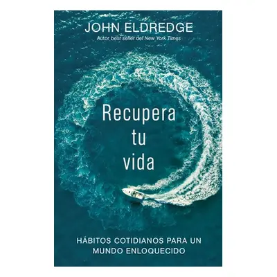 "Recupera tu vida: Hbitos cotidianos para un mundo enloquecido" - "" ("Eldredge John")