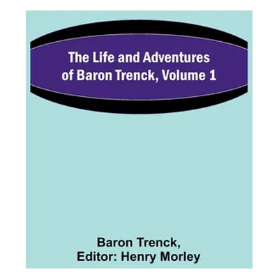 "The Life and Adventures of Baron Trenck, Volume 1" - "" ("Trenck Baron")