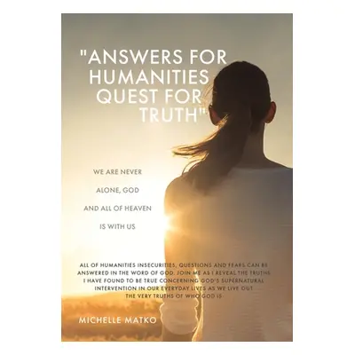 "Answers for Humanities quest for Truth: We are never alone, God and all of Heaven is with us" -