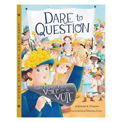 "Dare to Question: Carrie Chapman Catt's Voice for the Vote" - "" ("Stirling Jasmine A.")