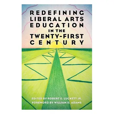 "Redefining Liberal Arts Education in the Twenty-First Century" - "" ("Luckett Robert E.")