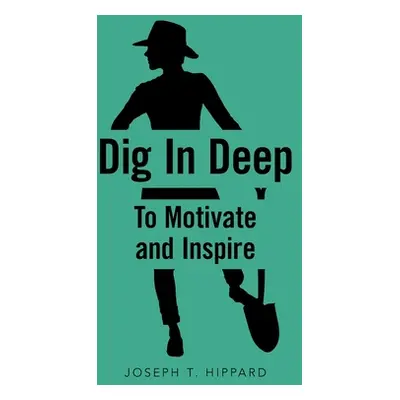 "Dig in Deep: To Motivate and Inspire" - "" ("Hippard Joseph T.")