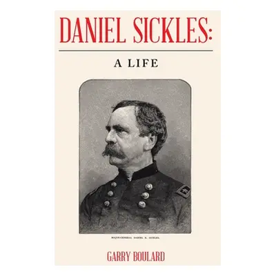 "Daniel Sickles: a Life" - "" ("Boulard Garry")