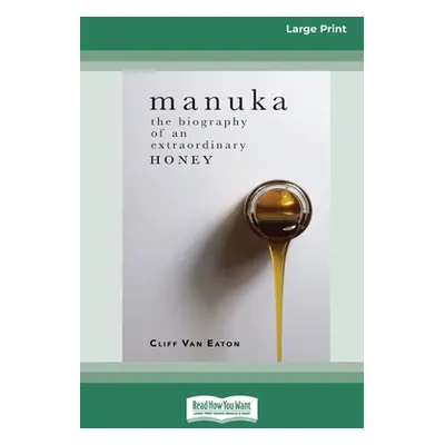 "Manuka: The Biography of An Extraordinary Honey (16pt Large Print Edition)" - "" ("Van Eaton Cl