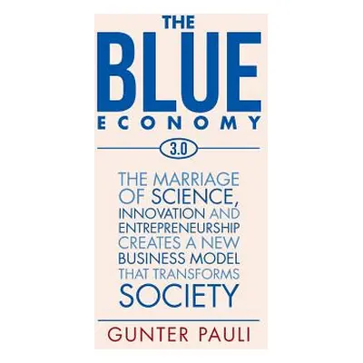 "The Blue Economy 3.0: The marriage of science, innovation and entrepreneurship creates a new bu