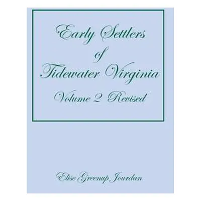 "Early Settlers of Tidewater Virginia, Volume 2 (Revised)" - "" ("Jourdan Elise Greenup")